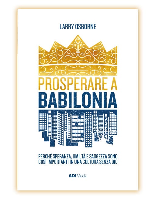 PROSPERARE A BABILONIA Produrre cambiamento in una cultura senza Dio