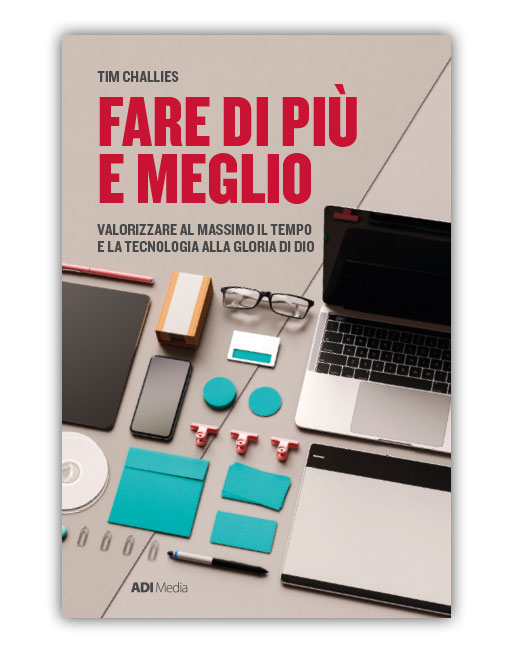 FARE DI PIÙ E MEGLIO Valorizzare al massimo tempo e tecnologia per la gloria di Dio