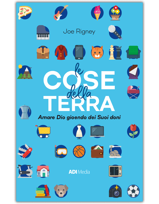 LE COSE DELLA TERRA Amare Dio gioendo dei Suoi doni
