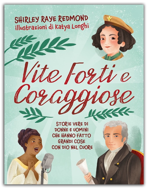 VITE FORTI E CORAGGIOSE Donne e Uomini che Hanno Cambiato il Mondo con Dio