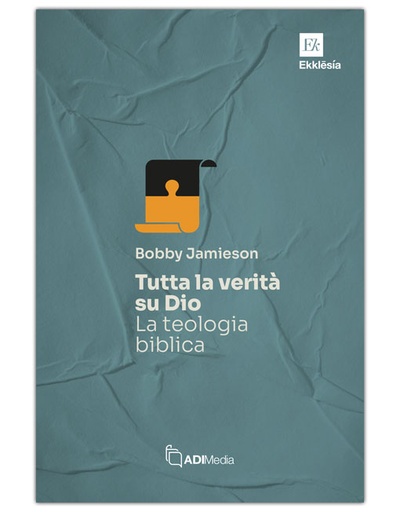 TUTTA LA VERITÀ SU DIO: LA TEOLOGIA BIBLICA - Ekklesia