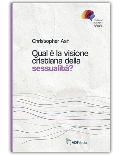 QUAL È LA VISIONE CRISTIANA DELLA SESSUALITÀ? - DOMANDE PER MENTI INQUIETE