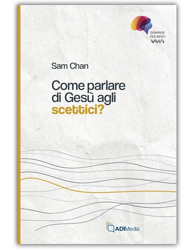 COME PARLARE DI GESÙ AGLI SCETTICI? - DOMANDE PER MENTI INQUIETE