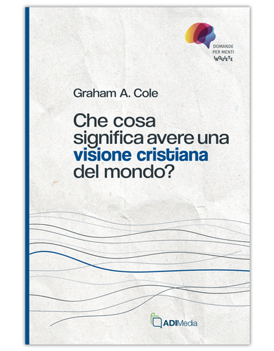 CHE COSA SIGNIFICA AVERE UNA VISIONE CRISTIANA DEL MONDO?